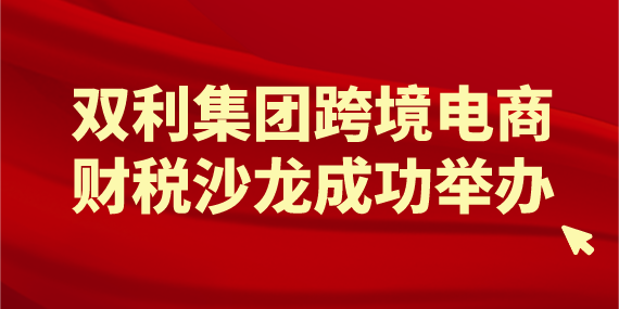 双利集团跨境电商财税沙龙成功举办!