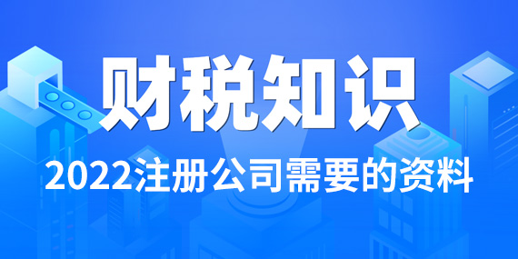 2022注册公司需要的资料有哪些？