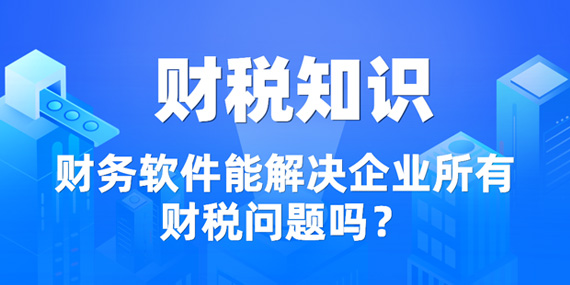 财务软件能解决企业所有财税问题吗？