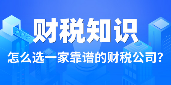 财税公司都做什么？怎么选一家靠谱的财税公司？